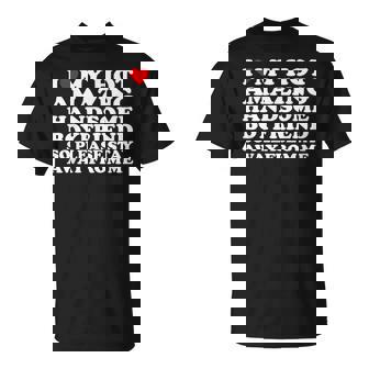 I Love My Hot Amazing Handsome Boyfriend So Please Stay T-Shirt - Thegiftio