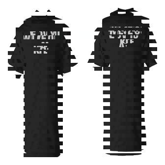 We Love You Kate Meme T-Shirt | Seseable CA