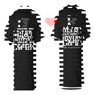 I Love Military Industrial Complex T-Shirt | Mazezy