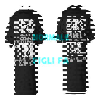 Magliette Uomo Donna Compleanno Ero Normale Tre Figli Fa Maglietta - Novitaregali