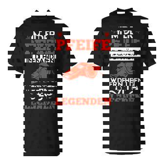 Mit Der Pfeife In Den Händen Werden Helden Zu Legenden T-Shirt - Seseable