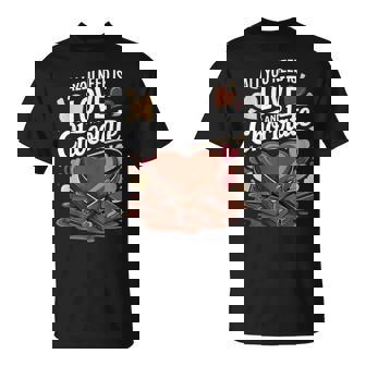 All You Need Is Love And Chocolate Candy Heart Sweets T-Shirt - Monsterry