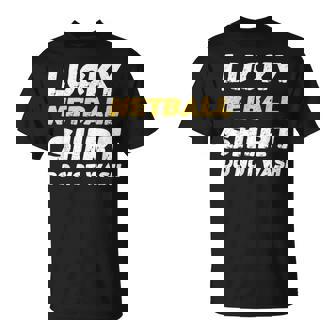 Netball Lucky Netball Shirt Do Not Wash T-Shirt | Mazezy