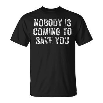 Nobody Is Coming To Save You Motivational Hustle Grind Gym T-Shirt - Monsterry
