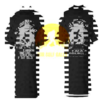 Not All Wanderers Are Lost Golf Ball Golf Club Bigfoot T-Shirt - Thegiftio
