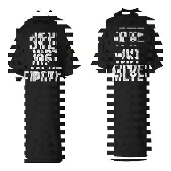 Not The Worst Employee Sarcastic Saying Work Job Meme T-Shirt | Mazezy