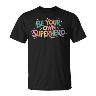 Be Your Own Superhero Motivational Inspirational Quote T-Shirt - Monsterry