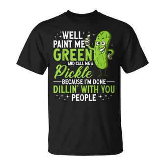 Pickles Well Paint Me Green And Call Me A Pickle T-Shirt - Thegiftio UK