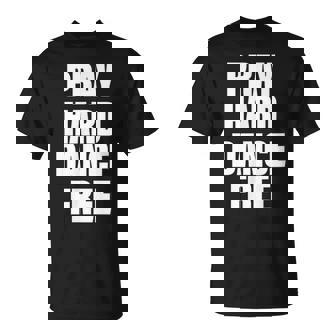 Pray Hard Dance Free T-Shirt | Mazezy