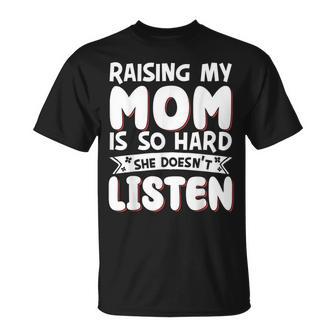 Raising My Mom Is So Hard She Doesn't Listen T-Shirt - Thegiftio UK