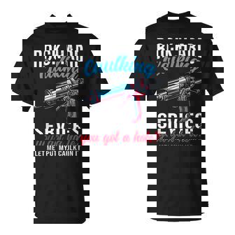 Rock Hard Caulking Service Sayings Put Caulk Handyman T-Shirt - Monsterry