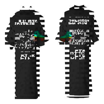 Roller Skating Makes Everything Better Roller Skate Driving Skater T-Shirt | Mazezy