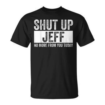 Shut Up Jeff No More From You Today Jeff Name T-Shirt - Thegiftio UK