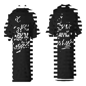 Sorry About My Husband Marriage Husband Wife T-Shirt - Monsterry