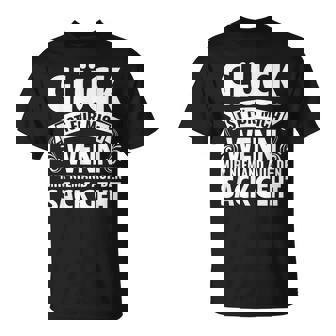 Spruch Glück Ist Für Mich Wenn Mir Niemand Auf Denack Geht T-Shirt - Geschenkecke