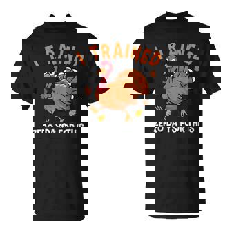 Thanksgiving Running Turkey Trot I Trained Zero Days T-Shirt - Monsterry