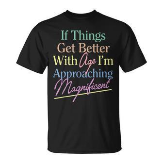 If Things Get Better With Age I'm Approaching Magnificent T-Shirt - Thegiftio UK