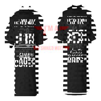 If You Think I'm A Btch You Should Meet My Smartass Daughter T-Shirt | Seseable FR