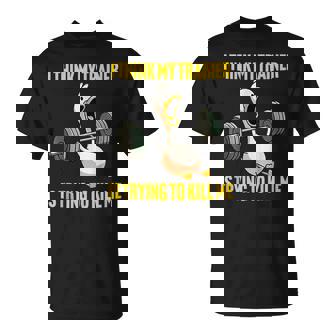 I Think My Trainer Is Trying To Kill Me Workout Gym T-Shirt - Monsterry