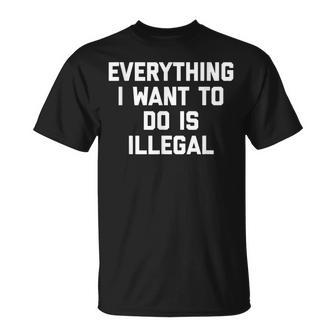 Todo Lo Que Quiero Hacer Es Ilegal Camiseta unisex - Regaloses