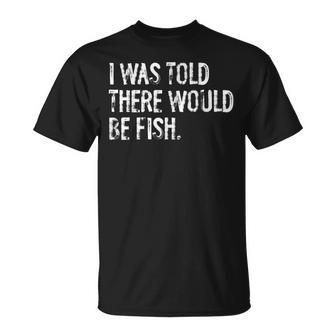 I Was Told There Would Be Fish Fishing T-Shirt - Thegiftio UK