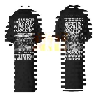 Unless Your Ancestors Look Like This You're Immigrant T-Shirt - Thegiftio