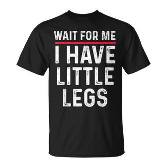 Wait For Me I Have Little Legs Short Height Sarcasm T-Shirt | Mazezy