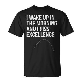 I Wake Up In Morning And I Piss Excellence T-Shirt - Thegiftio UK
