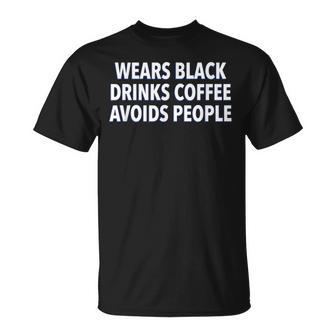 Wears Black Drinks Coffee Avoids People Saying Quote T-Shirt - Thegiftio UK