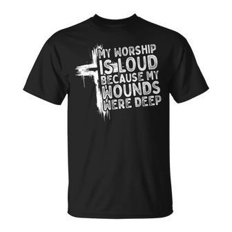 My Worship Is Loud Because My Wounds Were Deep Christian T-Shirt - Thegiftio