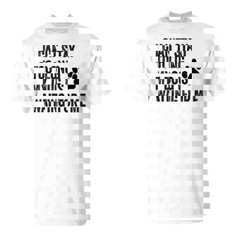 I Can't Stay Too Long My Dog Is Waiting For Me Dog T-Shirt | Mazezy