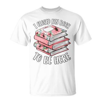 I Closed My Book To Be Here Reading Bookworm Girls T-Shirt | Seseable UK