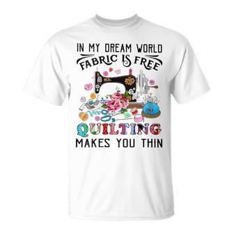 In My Dream World Fabric Is Free Quilting Makes You Thin T-Shirt - Thegiftio UK