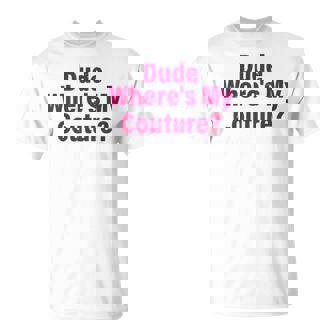 Dude Where's My Couture Sarcastic Saying Women's Pink T-Shirt | Mazezy