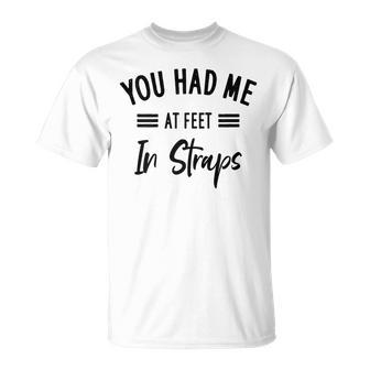 You Had Me At Feet In Straps Pilates With Sayings T-Shirt - Thegiftio UK