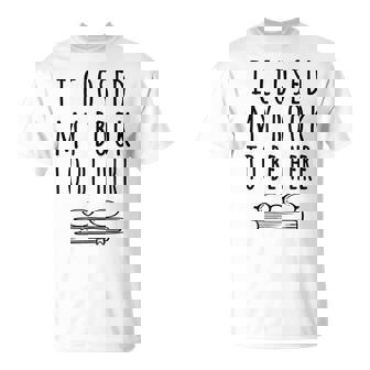 Ho Chiuso Il Mio Libro Per Essere Qui Bookworm & Libri Lettori Divertente Maglietta - Novitaregali