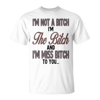 I'm Not A Bitch I'm The Bitch And I'm Miss Bitch To You T-Shirt - Thegiftio UK