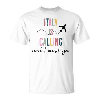 Italy Is Calling And I Must Go Travel Love Italy T-Shirt - Thegiftio UK