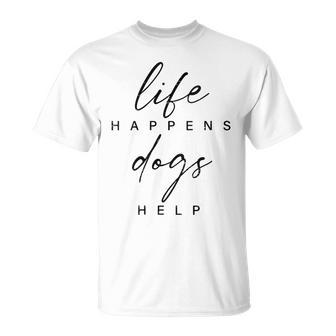 Life Happens Dogs Help Pet Animal Lovers Dog Owners T-Shirt - Monsterry