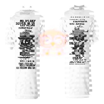 Some People Wake Up Feeling Refreshed I Wake Up Owl T-Shirt | Seseable FR