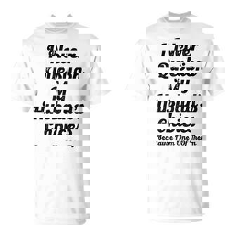 I Never Question My Husbands Choices Because I'm One Of Them T-Shirt - Monsterry