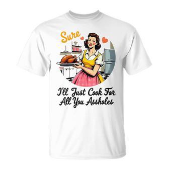Sure I'll Just Cook For All You Assholes Thanksgiving T-Shirt - Thegiftio UK