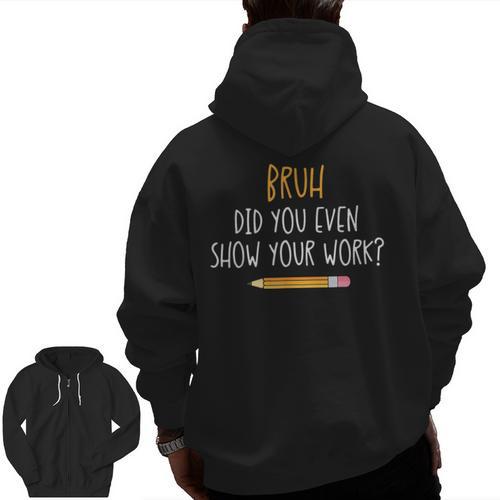 Bruh Did You Even Show Your Work Math Teacher Men Zip Up Hoodie Back Print - teacherstshirts.com AU