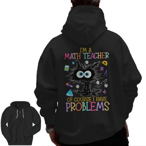 Cat Kitty I'm A Math Teacher Of Course I Have Problems Men Zip Up Hoodie Back Print - teacherstshirts.com
