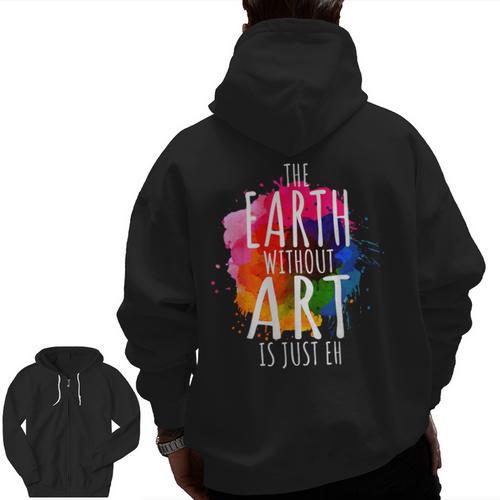 Earth Without Art Is Just Eh Painting Artist Pun Art Teacher Men Zip Up Hoodie Back Print - teacherstshirts.com DE