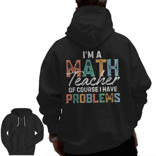 I'm A Math Teacher Of Course I Have Problems Back To School Men Zip Up Hoodie Back Print - teacherstshirts.com