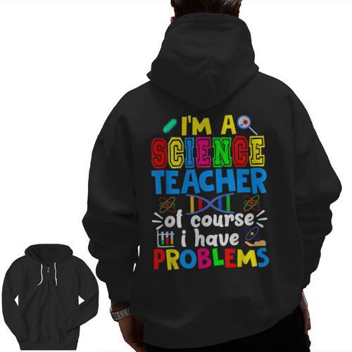I'm Science Teacher Of Course I Have Problems Back To School Men Women Men Zip Up Hoodie Back Print - teacherstshirts.com