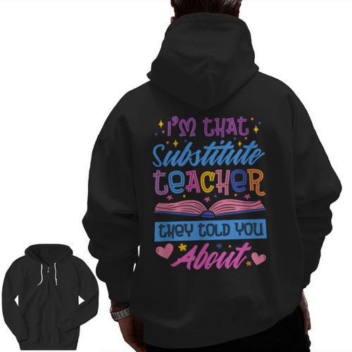 I'M That Substitute Teacher They Told Substitute Teacher Men Zip Up Hoodie Back Print - teacherstshirts.com