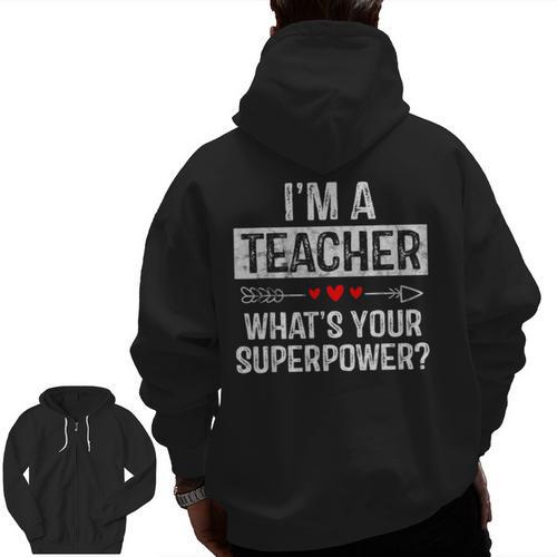 I'm A Teacher What's Your Superpower Men Zip Up Hoodie Back Print - teacherstshirts.com UK
