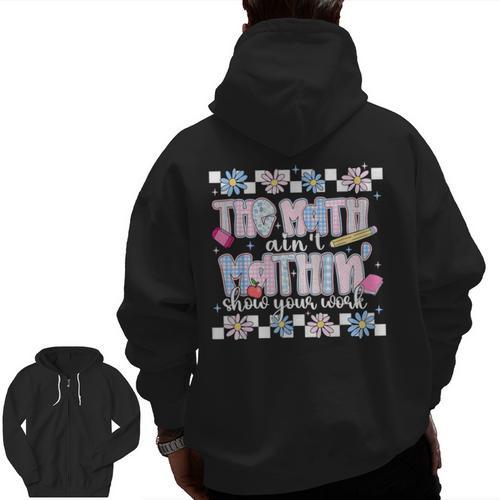 The Math Aint Mathin Meme Show Your Work Floral Math Teacher Men Zip Up Hoodie Back Print - teacherstshirts.com